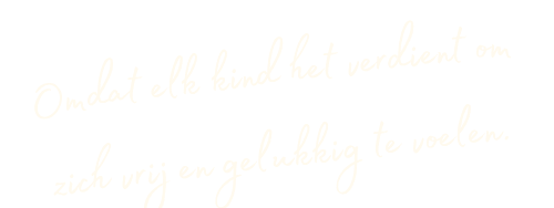 Omdat elk kind het verdiend om zich vrij en gelukkig te voelen